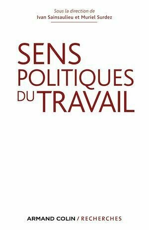 Sens politiques du travail - Ivan Sainsaulieu, Muriel Surdez - Armand Colin