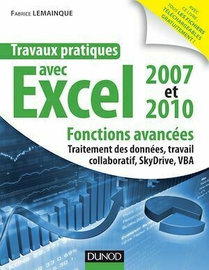 Travaux pratiques avec Excel 2007 et 2010 - Fonctions avancées - Fabrice Lemainque - Dunod