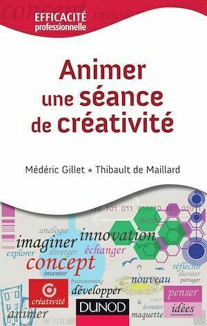 Animer une séance de créativité - Médéric Gillet, Thibault de Maillard - Dunod