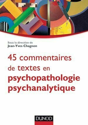45 commentaires de textes en psychopathologie psychanalytique - Jean-Yves Chagnon - Dunod