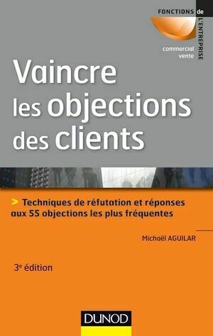 Vaincre les objections des clients - 3ème édition - Michaël Aguilar - Dunod