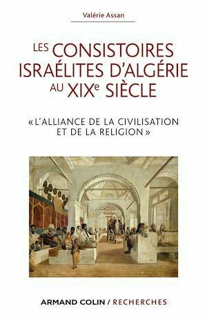 Les consistoires israélites d'Algérie au XIXe siècle - Valérie Assan - Armand Colin