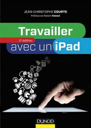 Travailler avec un iPad - 2e édition - Jean-Christophe Courte - Dunod