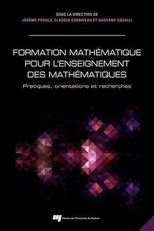Formation mathématique pour l'enseignement des mathématiques - Jérôme Proulx, Claudia Corriveau, Hassane Squalli - Presses de l'Université du Québec