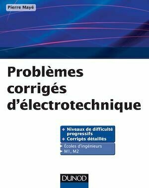 Problèmes corrigés d'électrotechnique - Pierre Mayé - Dunod