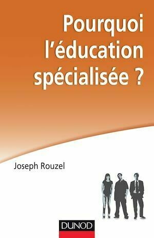 Pourquoi l'éducation spécialisée ? - Joseph Rouzel - Dunod