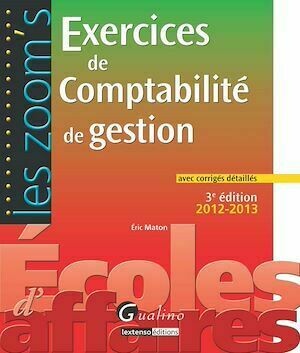 Exercices de comptabilité de gestion 2012-2013 avec corrigés détaillés - 3e édition - Eric Maton - Gualino Editeur