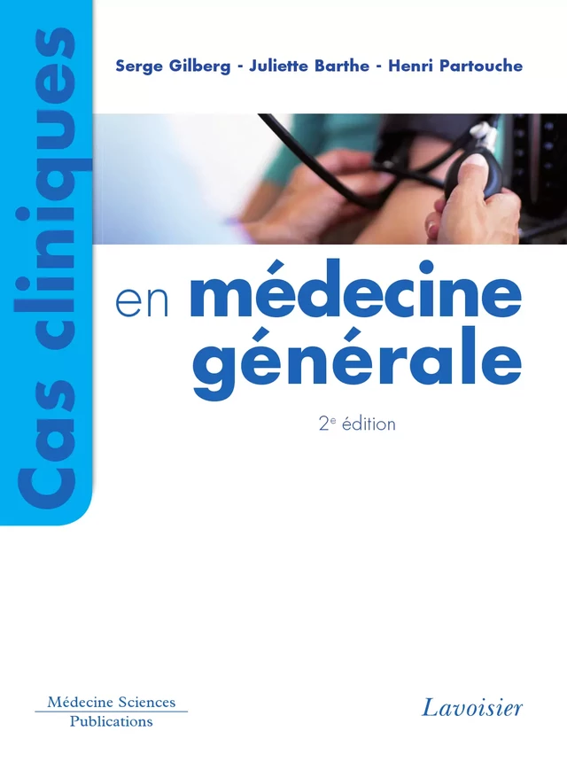 Cas cliniques en médecine générale - Serge Gilberg, Juliette Barthe, Henri Partouche - Médecine Sciences Publications