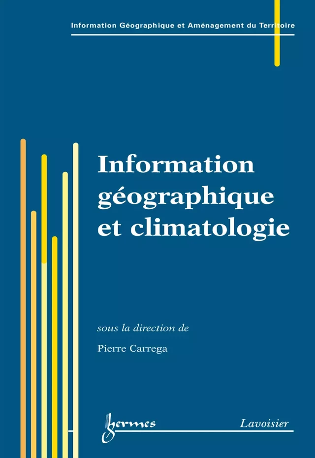 Information géographique et climatologie (Traité IGAT série Aménagement et gestion du territoire) - Pierre CARREGA - Hermès Science