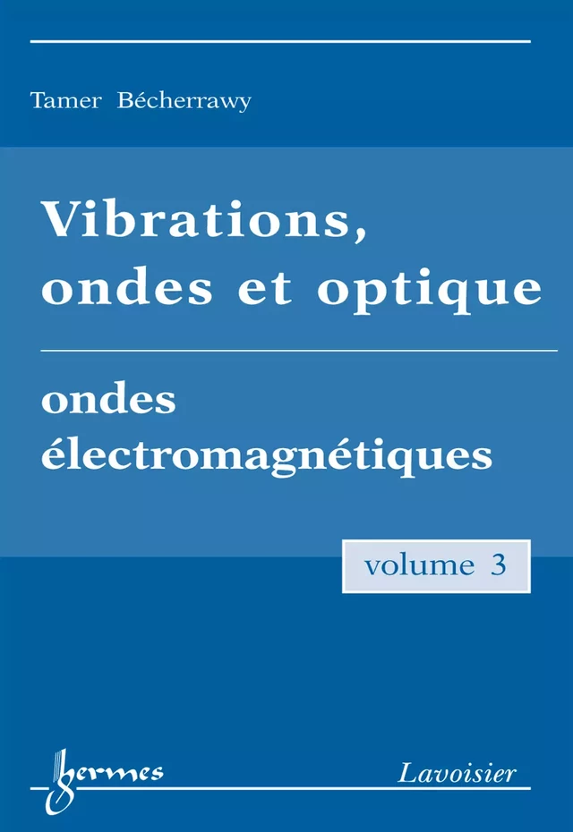 Vibrations ondes et optique Vol. 3 : ondes électromagnétiques - Tamer Bécherrawy - Hermès Science