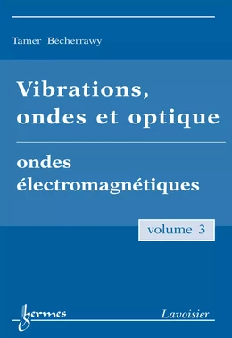 Vibrations ondes et optique Vol. 3 : ondes électromagnétiques