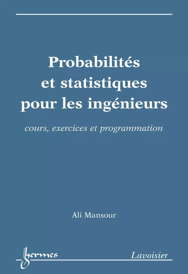 Probabilités et statistiques pour les ingénieurs : cours exercices et programmation - Ali MANSOUR - Hermès Science
