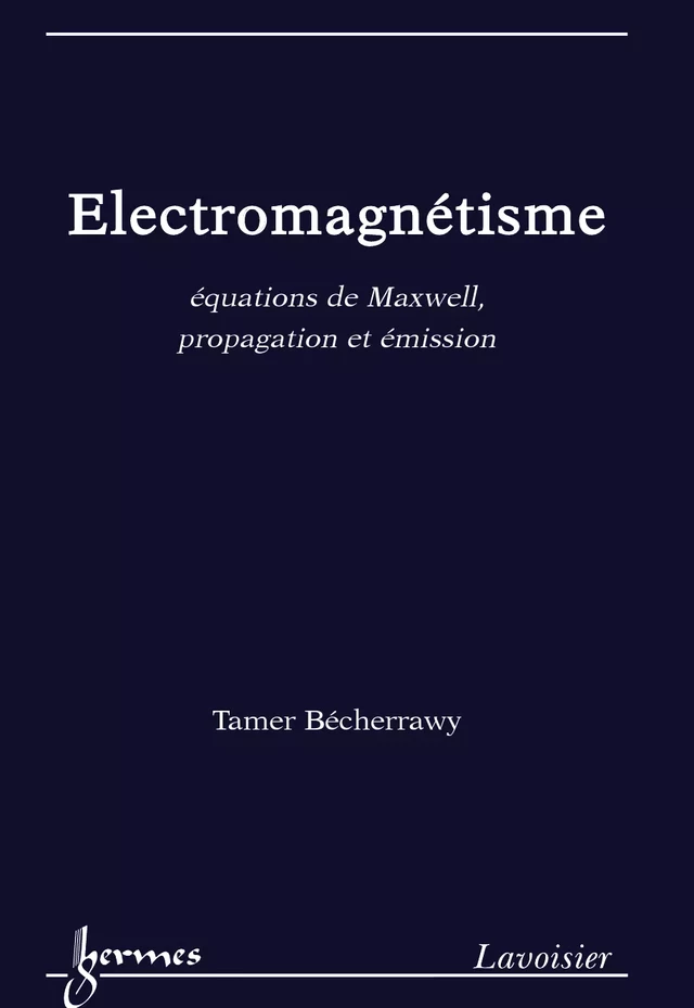 Électromagnétisme : équations de Maxwell propagation et émission - Tamer Bécherrawy - Hermès Science