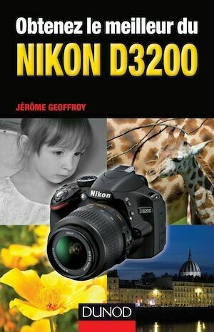 Obtenez le meilleur du Nikon D3200 - Jérôme Geoffroy - Dunod