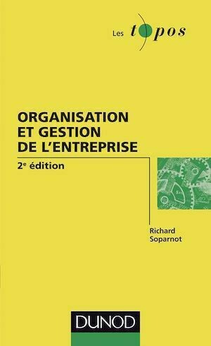 Organisation et gestion de l'entreprise - 2e édition - Richard SOPARNOT - Dunod