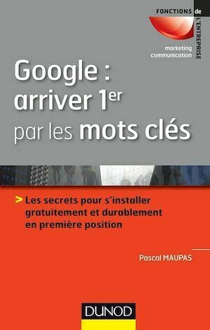 Google : arriver 1er par les mots clés - Pascal Maupas - Dunod