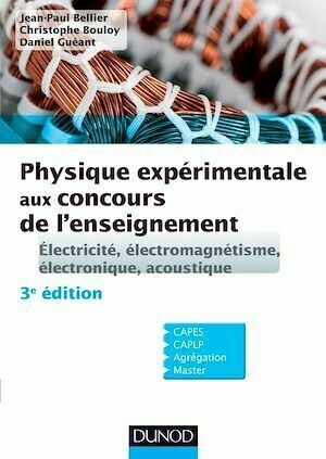 Physique expérimentale aux concours de l'enseignement - 3e ed - Jean-Paul Bellier, Christophe Bouloy, Daniel Guéant - Dunod