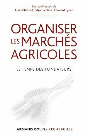 Organiser les marchés agricoles - Alain Chatriot, Edgar Leblanc, Édouard Lynch - Armand Colin