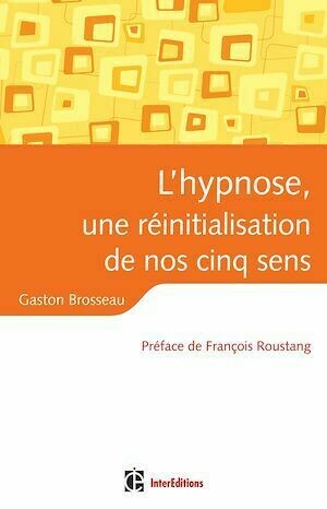 L'hypnose, une réinitialisation de nos cinq sens - Gaston Brosseau - InterEditions