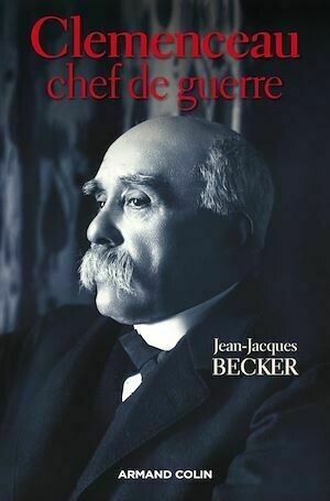 Clemenceau, chef de guerre - Jean-Jacques Becker - Armand Colin