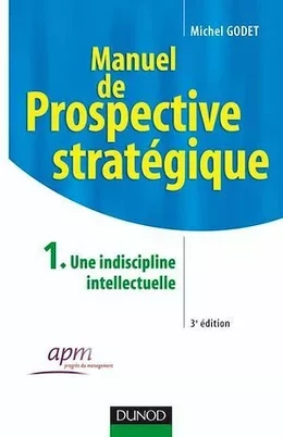 Manuel de prospective stratégique - Tome 1 - 3ème édition - Une indiscipline intellectuelle