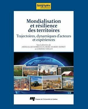 Mondialisation et résilience des territoires - Marc-Hubert Depret, Corinne Tanguy, Abdelillah Hamdouch - Presses de l'Université du Québec