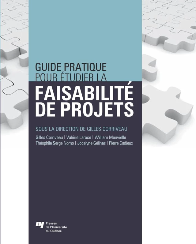 Guide pratique pour étudier la faisabilité de projets - Gilles Corriveau, Valérie Larose, William Menvielle, Théophile Serge Nomo, Jocelyne Gélinas, Pierre Cadieux - Presses de l'Université du Québec