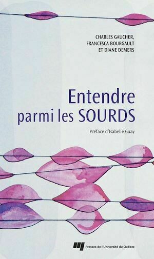 Entendre parmi les Sourds - Charles Gaucher, Francesca Bourgault, Diane Demers - Presses de l'Université du Québec