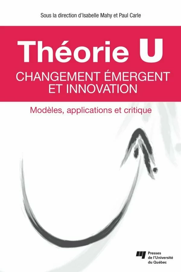 Théorie U – Changement émergent et innovation - Isabelle Mahy, Paul Carle - Presses de l'Université du Québec