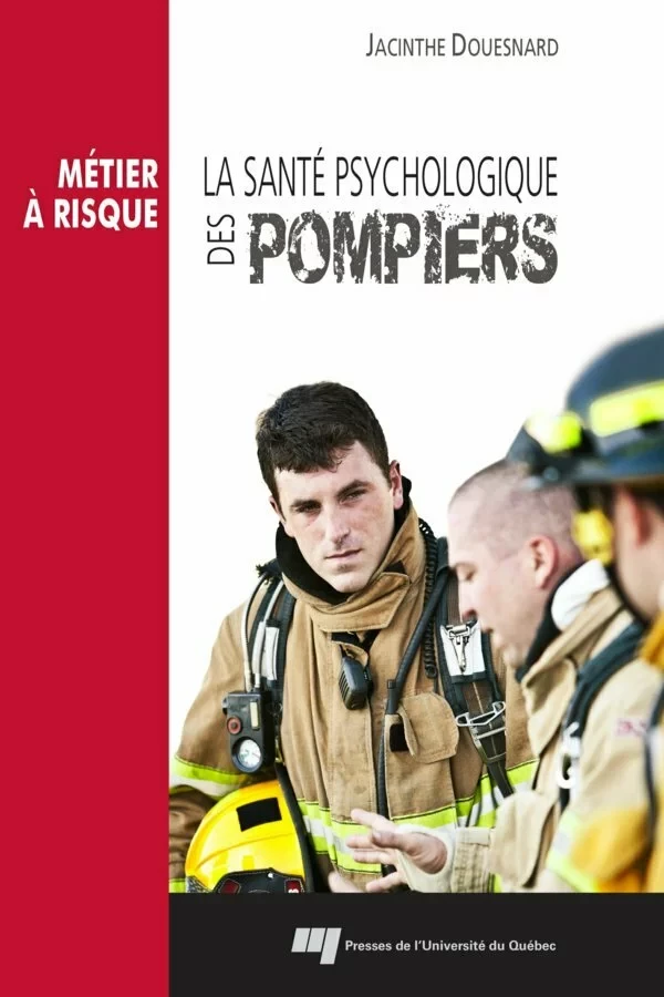 La santé psychologique des pompiers - Jacinthe Douesnard - Presses de l'Université du Québec