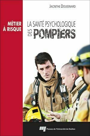 La santé psychologique des pompiers - Douesnard Jacinthe - Presses de l'Université du Québec