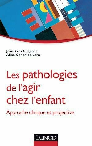 Les pathologies de l'agir chez l'enfant - Jean-Yves Chagnon, Aline Cohen De Lara - Dunod