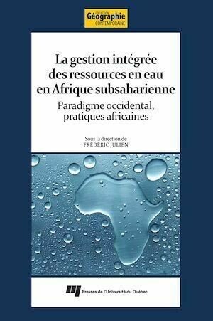 La gestion intégrée des ressources en eau en Afrique subsaharienne - Frédéric Julien - Presses de l'Université du Québec