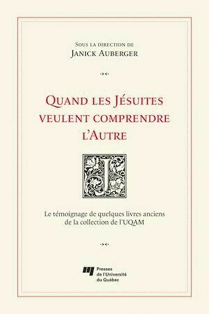 Quand les Jésuites veulent comprendre l'Autre - Auberger Janick - Presses de l'Université du Québec