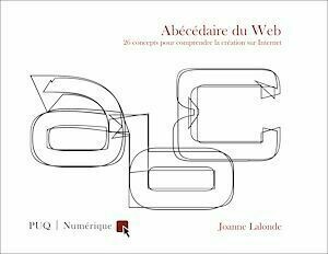 Abécédaire du Web - 26 concepts pour comprendre la création sur Internet - Lalonde Joanne - Presses de l'Université du Québec