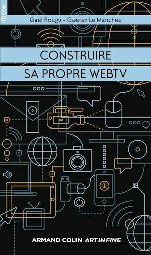 Construire sa propre WebTV - Gaëtan Le Manchec, Gaël Rougy - Armand Colin