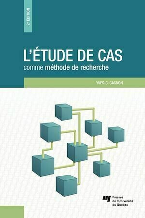 L'étude de cas comme méthode de recherche, 2e édition - Yves-Chantal Gagnon - Presses de l'Université du Québec