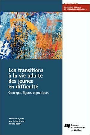 Les transitions à la vie adulte des jeunes en difficulté - Martin Goyette, Céline Bellot, Annie Pontbriand - Presses de l'Université du Québec