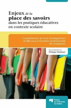 Enjeux de la place des savoirs dans les pratiques éducatives en contexte scolaire - Philippe Maubant - Presses de l'Université du Québec