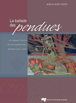 La ballade des pendues - Jean-Claude Castex - Presses de l'Université du Québec