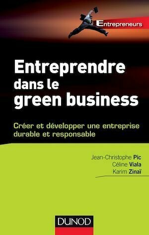 Entreprendre dans le green business - Jean- Christophe Pic, Céline Viala, Karim Zinai - Dunod