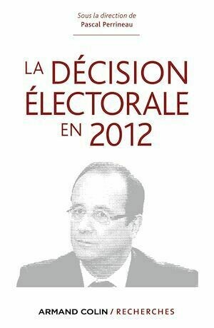 La décision électorale en 2012 - Pascal Perrineau - Armand Colin