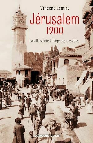 Jérusalem 1900 - Vincent Lemire - Armand Colin