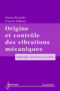 Origine et contrôle des vibrations mécaniques: Méthodes passives et actives - Tomasz Krysinski, François Malburet - Hermès Science