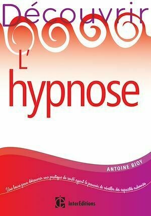 Découvrir l'hypnose - 2e éd. - Antoine Bioy - InterEditions