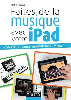 Faites de la musique avec votre iPad - Franck Ernould - Dunod