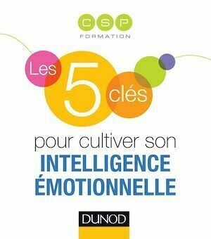 Les 5 clés pour cultiver son intelligence émotionnelle - CSP CSP - Dunod