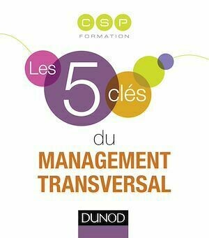 Les 5 clés du management transversal -  CSP - Dunod