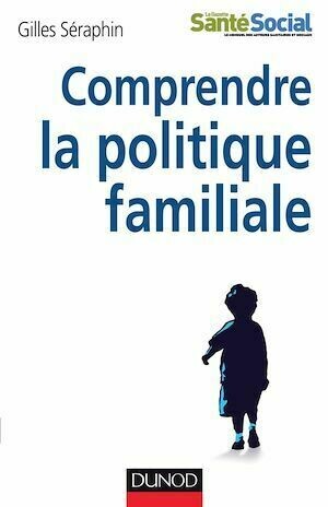 Comprendre la politique familiale - Gilles Seraphin - Dunod