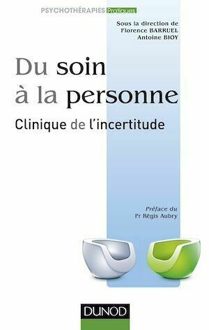 Du soin à la personne : clinique de l'incertitude - Antoine Bioy, Florence Barruel - Dunod